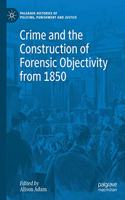 Crime and the Construction of Forensic Objectivity from 1850