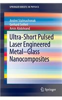 Ultra-Short Pulsed Laser Engineered Metal-Glass Nanocomposites