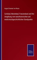 Carlsbad, Marienbad, Franzensbad und ihre Umgebung vom naturhistorischen und medicinischgeschichtlichen Standpunkte