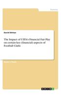 The Impact of UEFA's Financial Fair Play on certain key (financial) aspects of Football Clubs