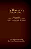 Die Offenbarung des Johannes - Das prophetische Buch des Neuen Testaments der Bibel: Visionen des auf die Insel Patmos verbannten Christen Johannes über die Endzeit