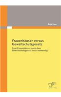 Frauenhäuser versus Gewaltschutzgesetz: Sind Frauenhäuser nach dem Gewaltschutzgesetz noch notwendig?(German)
