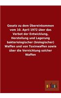 Gesetz Zu Dem Ubereinkommen Vom 10. April 1972 Uber Das Verbot Der Entwicklung, Herstellung Und Lagerung Bakteriologischer (Biologischer) Waffen Und V