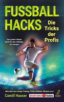 FuÃŸball Hacks â€“ Die Tricks der Profis: Das groÃŸe FuÃŸball Buch fur alle FuÃŸballer von morgen - Alles uber das richtige Training, Tricks, Dribbeln, Mindset uvm.! (German Edition)