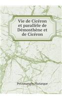 Vie de Cicéron Et Parallèle de Démosthène Et de Cicéron