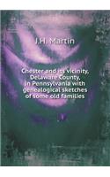 Chester and Its Vicinity, Delaware County, in Pennsylvania with Genealogical Sketches of Some Old Families