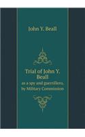 Trial of John Y. Beall as a Spy and Guerrillero, by Military Commission