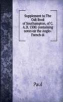 Supplement to The Oak Book of Southampton, of C. A.D. 1300: containing notes on the Anglo-French di