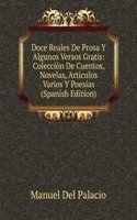 Doce Reales De Prosa Y Algunos Versos Gratis: Coleccion De Cuentos, Novelas, Articulos Varios Y Poesias (Spanish Edition)