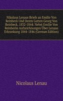 Nikolaus Lenaus Briefe an Emilie Von Reinbeck Und Deren Gatten Georg Von Reinbeck, 1832-1844: Nebst Emilie Von Reinbecks Aufzeichnungen Uber Lenaus Erkrankung 1844-1846 (German Edition)