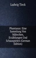 Phantasus: Eine Sammlung Von Mahrchen, Erzahlungen Und Schauspielen (German Edition)