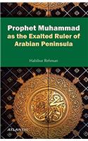 Prophet Muhammad as the Exalted Ruler of Arabian Peninsula