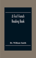 First French Reading Book, Containing Fables, Anecdotes, Inventions, Discoveries, Natural History, French History; With Grammatical Questions And Notes, And A Copious Etymological Dictionary