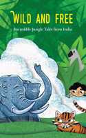 Wild and Free : A Box Set of Incredible Jungle Tales From India