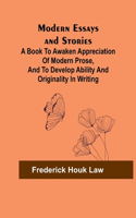 Modern Essays and Stories; A book to awaken appreciation of modern prose, and to develop ability and originality in writing