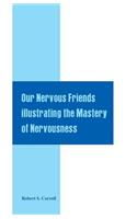 Our Nervous Friends Illustrating the Mastery of Nervousness