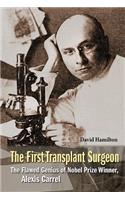 First Transplant Surgeon, The: The Flawed Genius of Nobel Prize Winner, Alexis Carrel