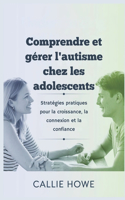 Comprendre et gérer l'autisme chez les adolescents: Stratégies pratiques pour la croissance, la connexion et la confiance