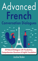 Advanced French Conversation Dialogues: 30 Natural Dialogues with Vocabulary, Comprehension Questions & English Translations