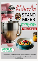 KitchenAid Stand MIXER COOKBOOK FOR BEGINNERS