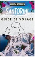 Santorin Guide de Voyage: Votre compagnon ultime pour explorer le joyau de la Grèce: cartes, conseils d'initiés et attractions incontournables