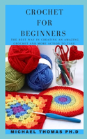 Crochet for Beginners: The Best Way In Creating An Amazing Crochet And More Action To Take