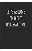 Let's assume I'm Right, It'll Save Time