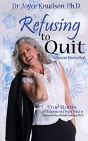 Refusing to Quit: True Stories of Women over Sixty Who Refused to Quit