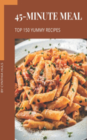 Top 150 Yummy 45-Minute Meal Recipes