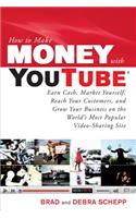 How to Make Money with YouTube: Earn Cash, Market Yourself, Reach Your Customers, and Grow Your Business on the World's Most Popular Video-Sharing Site