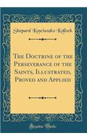 The Doctrine of the Perseverance of the Saints, Illustrated, Proved and Applied (Classic Reprint)