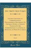 Lettres Chinoises, ou Correspondance Philosophique, Historique, Et Critique, Entre un Chinois Voyageur Et Ses Correspondans à la Chine, en Moscovie, en Perse Et au Japon, Vol. 2 (Classic Reprint)
