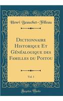 Dictionnaire Historique Et GÃ©nÃ©alogique Des Familles Du Poitou, Vol. 1 (Classic Reprint)