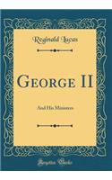 George II: And His Ministers (Classic Reprint)