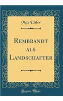 Rembrandt ALS Landschafter (Classic Reprint)