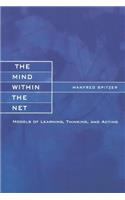 Mind within the Net: Models of Learning, Thinking, and Acting