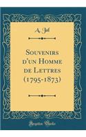 Souvenirs d'un Homme de Lettres (1795-1873) (Classic Reprint)