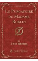 Le Purgatoire de Madame Roblin (Classic Reprint)