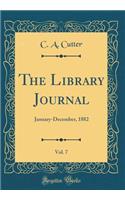 The Library Journal, Vol. 7: January-December, 1882 (Classic Reprint)