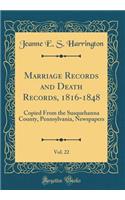 Marriage Records and Death Records, 1816-1848, Vol. 22: Copied From the Susquehanna County, Pennsylvania, Newspapers (Classic Reprint)