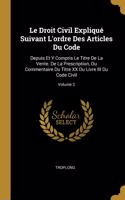 Droit Civil Expliqué Suivant L'ordre Des Articles Du Code: Depuis Et Y Compris Le Titre De La Vente. De La Prescription, Ou Commentaire Du Titre XX Du Livre III Du Code Civil; Volume 2