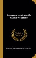 La suggestion et son rôle dans la vie sociale;