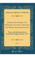 Johann Gottfried von Herder's Älteste Urkunde des Menschengeschlechts, Vol. 1: Eine nach Jahrhunderten Enthüllte Heilige Schrift; 1774 (Classic Reprint)
