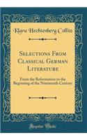 Selections From Classical German Literature: From the Reformation to the Beginning of the Nineteenth Century (Classic Reprint)