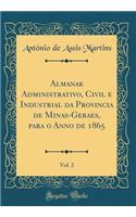 Almanak Administrativo, Civil E Industrial Da Provincia de Minas-Geraes, Para O Anno de 1865, Vol. 2 (Classic Reprint)