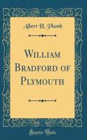 William Bradford of Plymouth (Classic Reprint)