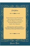 Index Graecitatis Polybianae Sive Lexicon Polybianum Ab Is. Et Merico Casaubonis Olim Adumbratum Inde Ab Io. Avg. Ernesti: Elaboratum Nunc Ad Novam Polybii Editionem Ab Editore Adcommodatum Passim Emendatum, Plurimisque Partibus Auctum (Classic Rep