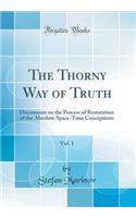 The Thorny Way of Truth, Vol. 1: Documents on the Process of Restoration of the Absolute Space-Time Conceptions (Classic Reprint)