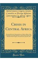 Crisis in Central Africa: Hearing Before the Subcommittee on African Affairs of the Committee on Foreign Relations, United States Senate, One Hundred Third Congress, Second Session, July 26, 1994 (Classic Reprint)