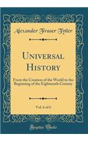 Universal History, Vol. 6 of 6: From the Creation of the World to the Beginning of the Eighteenth Century (Classic Reprint): From the Creation of the World to the Beginning of the Eighteenth Century (Classic Reprint)